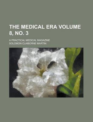 Book cover for The Medical Era; A Practical Medical Magazine Volume 8, No. 3