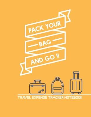 Book cover for Pack Your Bag And Go!! Travel Expense Tracker Notebook