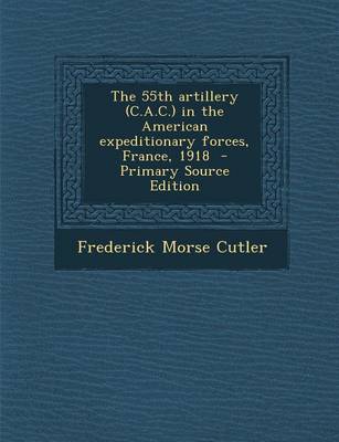 Book cover for The 55th Artillery (C.A.C.) in the American Expeditionary Forces, France, 1918 - Primary Source Edition