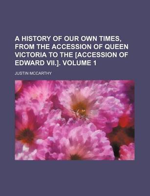 Book cover for A History of Our Own Times, from the Accession of Queen Victoria to the [Accession of Edward VII.]. Volume 1