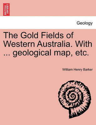 Book cover for The Gold Fields of Western Australia. with ... Geological Map, Etc.