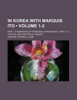 Book cover for In Korea with Marquis Ito (Volume 1-2); Part I. a Narrative of Personal Experiences Part II. a Critical and Historical Inquiry