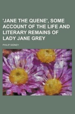 Cover of 'Jane the Quene', Some Account of the Life and Literary Remains of Lady Jane Grey