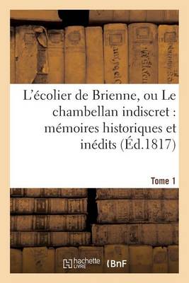 Cover of L'Ecolier de Brienne, Ou Le Chambellan Indiscret: Memoires Historiques Et Inedits. T. 1