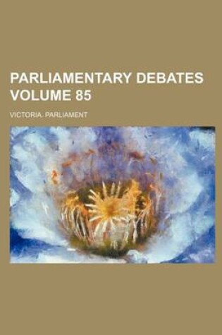 Cover of Parliamentary Debates Volume 85