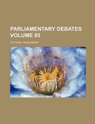 Book cover for Parliamentary Debates Volume 85