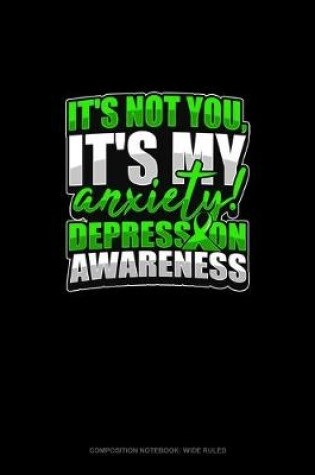 Cover of It's Not You, It's My Anxiety! Depression Awareness