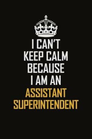 Cover of I Can't Keep Calm Because I Am An Assistant Superintendent