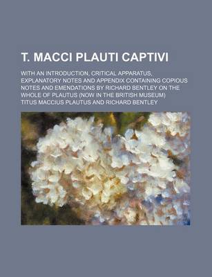 Book cover for T. Macci Plauti Captivi; With an Introduction, Critical Apparatus, Explanatory Notes and Appendix Containing Copious Notes and Emendations by Richard Bentley on the Whole of Plautus (Now in the British Museum)