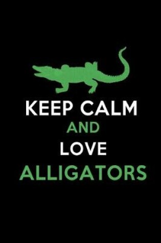 Cover of Keep Calm and Love Alligators