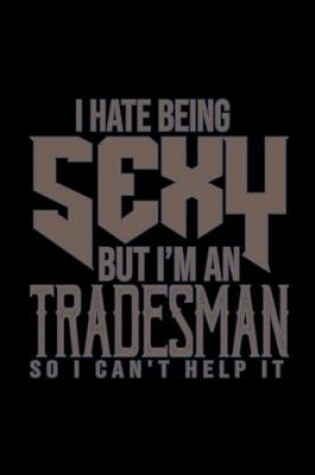 Cover of I hate being sexy but i'm a tradesman so I can't help it