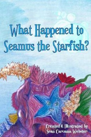 Cover of What Happened to Seamus the Starfish?