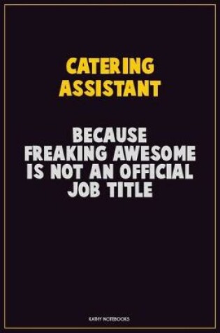 Cover of Catering Assistant, Because Freaking Awesome Is Not An Official Job Title