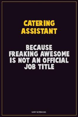 Book cover for Catering Assistant, Because Freaking Awesome Is Not An Official Job Title