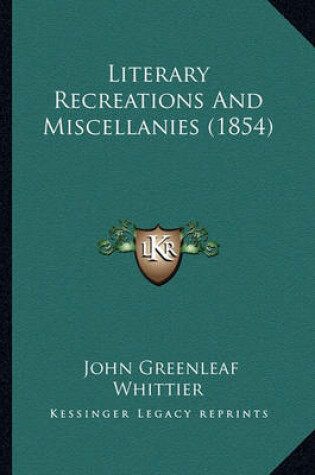 Cover of Literary Recreations and Miscellanies (1854) Literary Recreations and Miscellanies (1854)