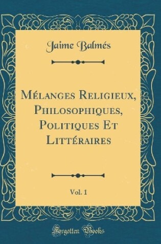 Cover of Mélanges Religieux, Philosophiques, Politiques Et Littéraires, Vol. 1 (Classic Reprint)