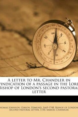 Cover of A Letter to Mr. Chandler in Vindication of a Passage in the Lord Bishop of London's Second Pastoral Letter