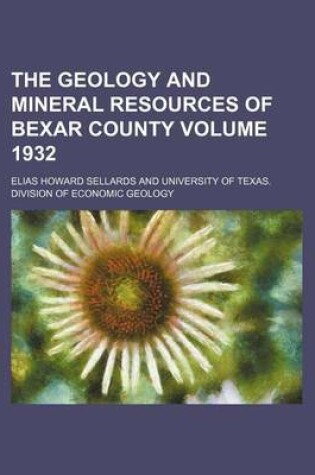 Cover of The Geology and Mineral Resources of Bexar County Volume 1932