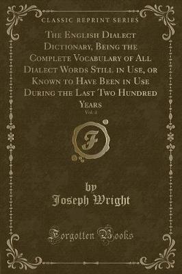 Book cover for The English Dialect Dictionary, Being the Complete Vocabulary of All Dialect Words Still in Use, or Known to Have Been in Use During the Last Two Hundred Years, Vol. 4 (Classic Reprint)