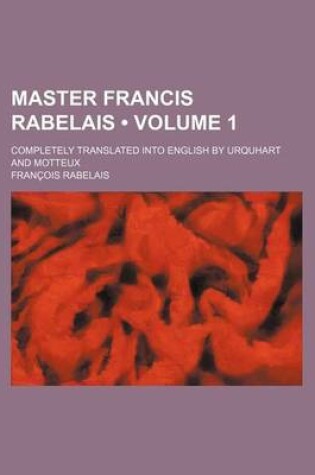 Cover of Master Francis Rabelais (Volume 1); Completely Translated Into English by Urquhart and Motteux