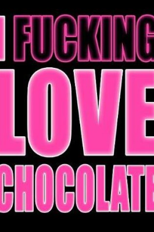 Cover of I Fucking Love Chocolate