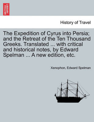 Book cover for The Expedition of Cyrus Into Persia; And the Retreat of the Ten Thousand Greeks. Translated ... with Critical and Historical Notes, by Edward Spelman ... a New Edition, Etc. the Third Edition.