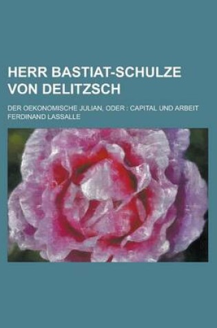 Cover of Herr Bastiat-Schulze Von Delitzsch; Der Oekonomische Julian, Oder
