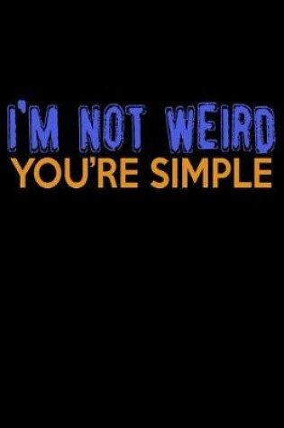 Cover of I'm Not Weird You're Simple