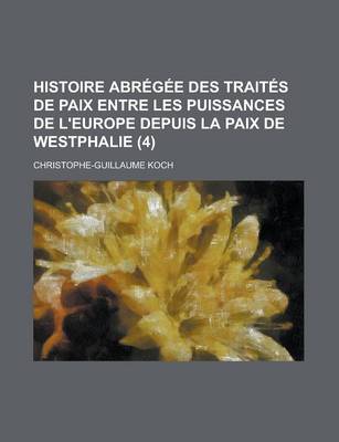 Book cover for Histoire Abregee Des Traites de Paix Entre Les Puissances de L'Europe Depuis La Paix de Westphalie (4 )