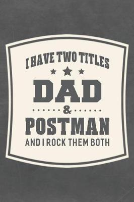 Book cover for I Have Two Titles Dad & Postman And I Rock Them Both