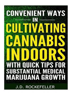 Book cover for Convenient Ways in Cultivating Cannabis Indoors with Quick Tips for Substantial Medical Marijuana Growth