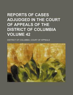 Book cover for Reports of Cases Adjudged in the Court of Appeals of the District of Columbia Volume 42