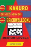 Book cover for 200 Kakuro 12x12 + 13x13 + 14x14 + 15x15 + 200 Brickwalldoku Medium Levels