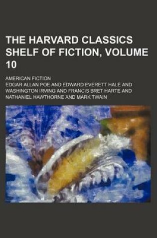 Cover of The Harvard Classics Shelf of Fiction, Volume 10; American Fiction