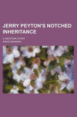 Cover of Jerry Peyton's Notched Inheritance; A Western Story