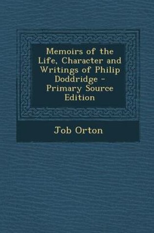 Cover of Memoirs of the Life, Character and Writings of Philip Doddridge - Primary Source Edition