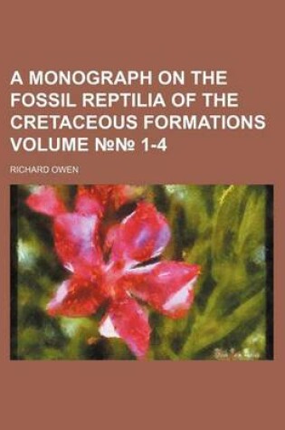 Cover of A Monograph on the Fossil Reptilia of the Cretaceous Formations Volume 1-4