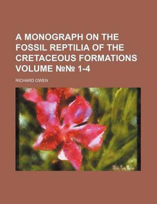 Book cover for A Monograph on the Fossil Reptilia of the Cretaceous Formations Volume 1-4