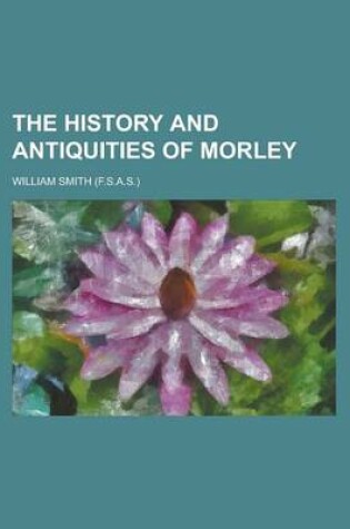 Cover of The History and Antiquities of Morley