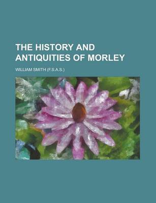 Book cover for The History and Antiquities of Morley