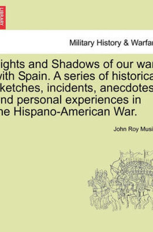 Cover of Lights and Shadows of Our War with Spain. a Series of Historical Sketches, Incidents, Anecdotes and Personal Experiences in the Hispano-American War.