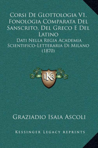 Cover of Corsi de Glottologia V1, Fonologia Comparata del Sanscrito, del Greco E del Latino