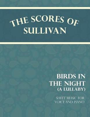 Book cover for The Scores of Sullivan - Birds in the Night - A Lullaby - Sheet Music for Voice and Piano