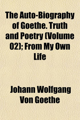 Book cover for The Auto-Biography of Goethe. Truth and Poetry (Volume 02); From My Own Life