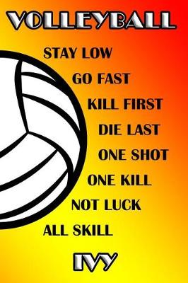 Book cover for Volleyball Stay Low Go Fast Kill First Die Last One Shot One Kill Not Luck All Skill Ivy