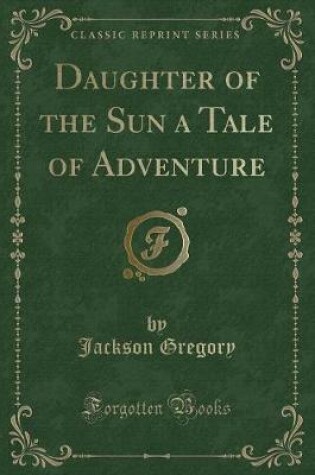 Cover of Daughter of the Sun a Tale of Adventure (Classic Reprint)