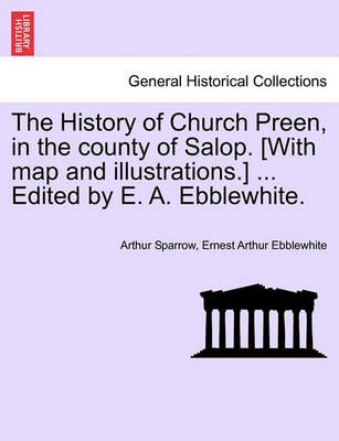 Book cover for The History of Church Preen, in the County of Salop. [With Map and Illustrations.] ... Edited by E. A. Ebblewhite.