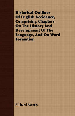 Book cover for Historical Outlines Of English Accidence, Comprising Chapters On The History And Development Of The Language, And On Word Formation