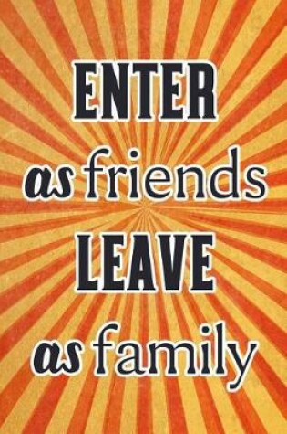 Cover of Enter as Friends Leave as Family