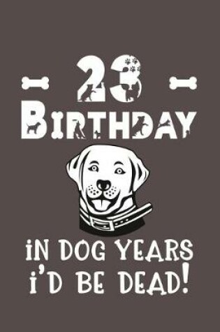 Cover of 23 Birthday - In Dog Years I'd Be Dead!
